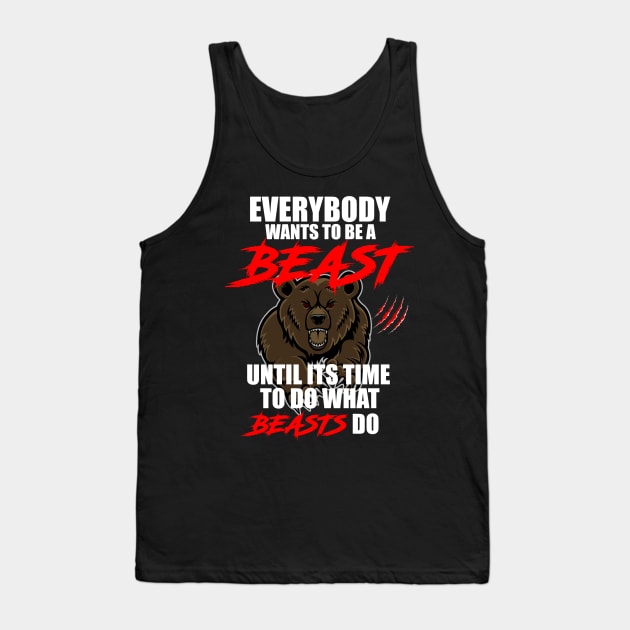 EVERYBODY WANTS TO BE A BEAST UNTIL ITS TIME TO DO WHAT BEASTS DO Tank Top by mcmtshirts